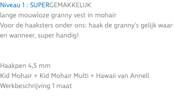 Niveau 1 : SUPERGEMAKKELIJK lange mouwloze granny vest in mohair Voor de haaksters onder ons: haak de granny's gelijk waar en wanneer, super handig! Haakpen 4,5 mm Kid Mohair + Kid Mohair Multi + Hawaii van Annell Werkbeschrijving 1 maat 