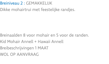 Breiniveau 2 : GEMAKKELIJK Dikke mohairtrui met feestelijke randjes. Breinaalden 8 voor mohair en 5 voor de randen. Kid Mohair Annell + Hawaii Annell Breibeschrijvingen 1 MAAT Wol op aanvraag 